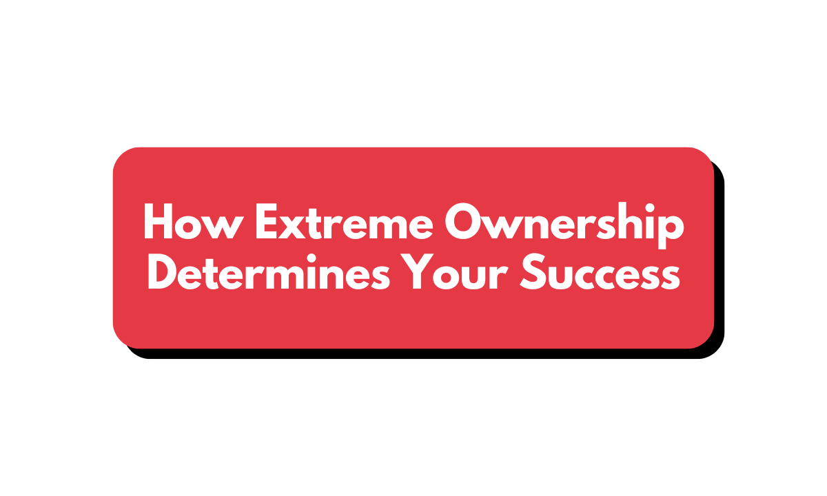 How Extreme Ownership Determines Your Success