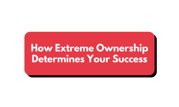 How Extreme Ownership Determines Your Success