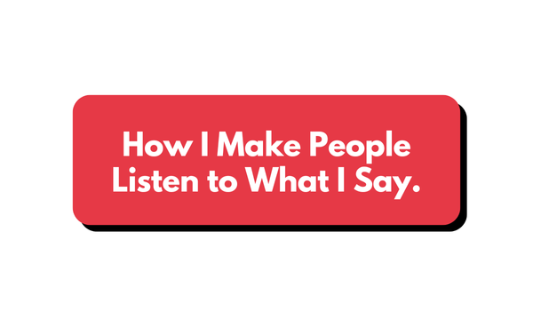 π§ How I make people listen to what I say.