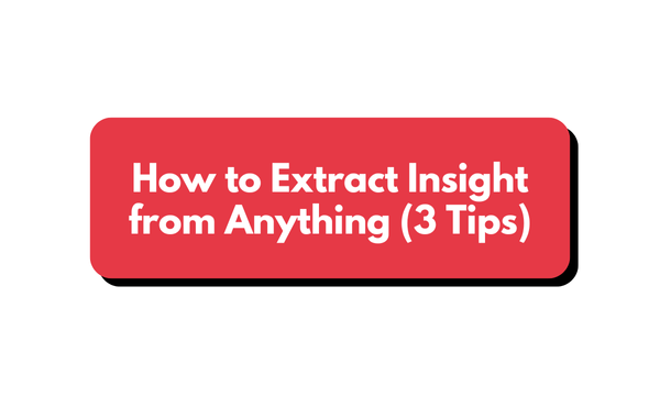 π§ How to Extract Insight from Anything (3 Tips)