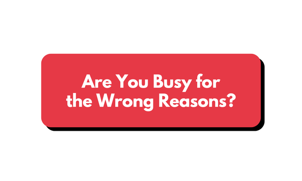 How to Check If You're Busy for the Wrong Reasons