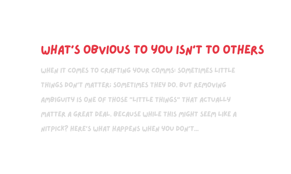 Ambiguity makes everyone's lives harder (including yours)